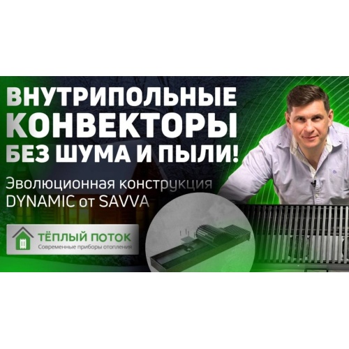 ✔️ Внутрипольные конвекторы отопления SAVVA DYNAMIC - без шума и пыли! Эволюционная конструкция  